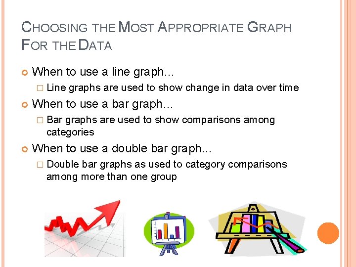 CHOOSING THE MOST APPROPRIATE GRAPH FOR THE DATA When to use a line graph…
