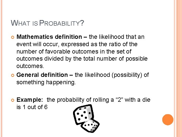 WHAT IS PROBABILITY? Mathematics definition – the likelihood that an event will occur, expressed