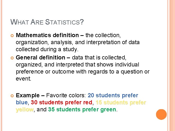 WHAT ARE STATISTICS? Mathematics definition – the collection, organization, analysis, and interpretation of data