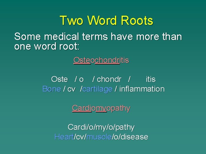 Two Word Roots Some medical terms have more than one word root: Osteochondritis Oste