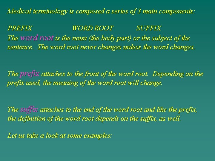 Medical terminology is composed a series of 3 main components: PREFIX WORD ROOT SUFFIX