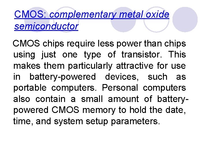 CMOS: complementary metal oxide semiconductor CMOS chips require less power than chips using just