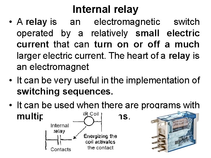 Internal relay • A relay is an electromagnetic switch operated by a relatively small