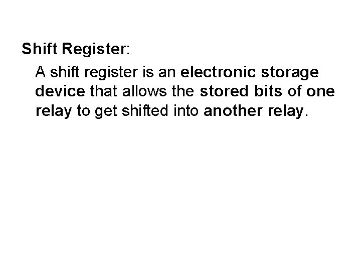 Shift Register: A shift register is an electronic storage device that allows the stored