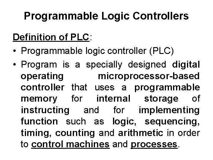 Programmable Logic Controllers Definition of PLC: • Programmable logic controller (PLC) • Program is