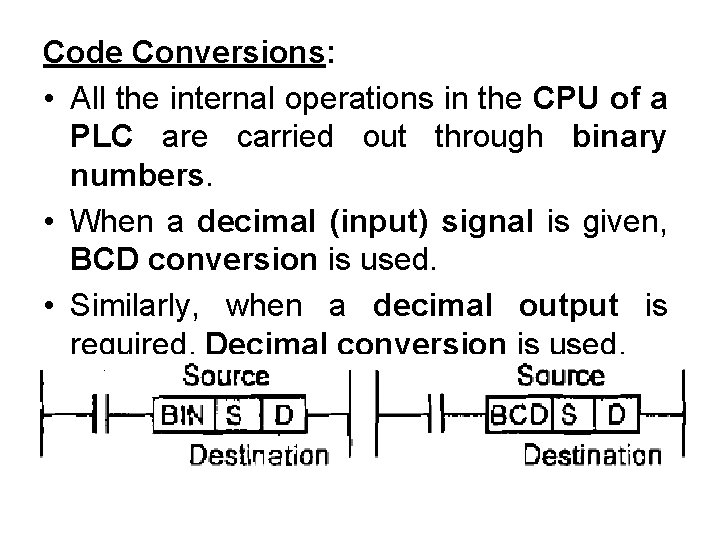 Code Conversions: • All the internal operations in the CPU of a PLC are