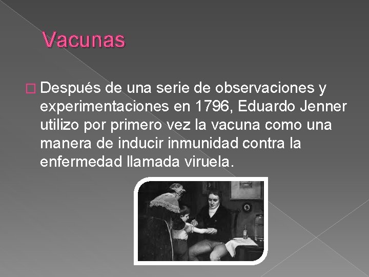 Vacunas � Después de una serie de observaciones y experimentaciones en 1796, Eduardo Jenner