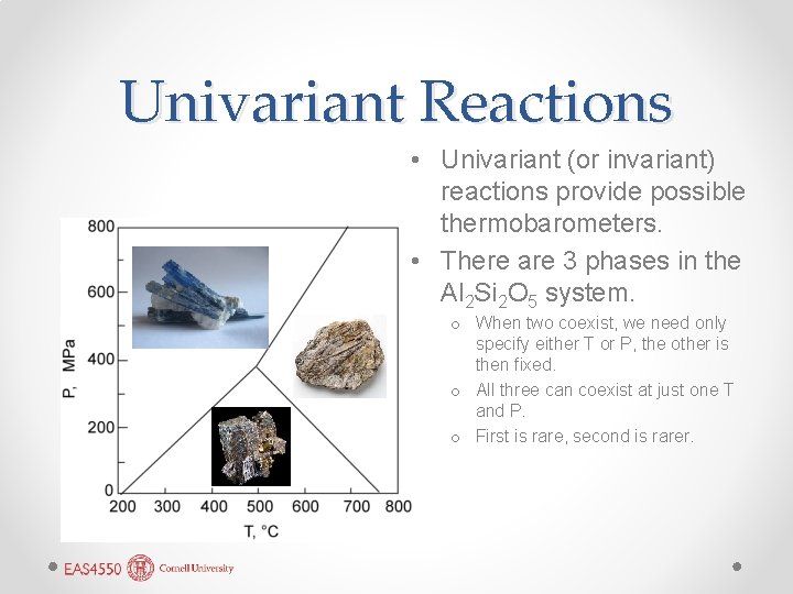 Univariant Reactions • Univariant (or invariant) reactions provide possible thermobarometers. • There are 3