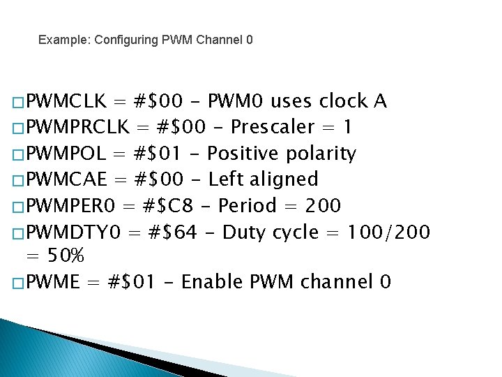 Example: Configuring PWM Channel 0 � PWMCLK = #$00 - PWM 0 uses clock