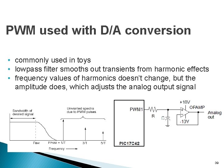 PWM used with D/A conversion • commonly used in toys • lowpass filter smooths