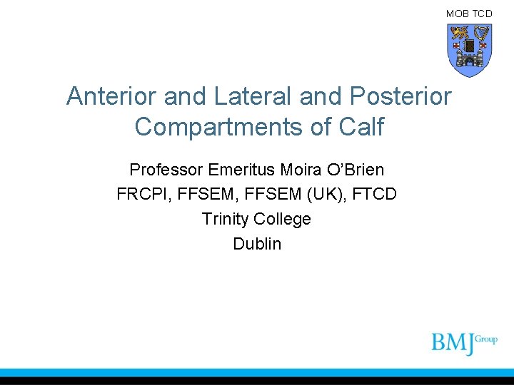 MOB TCD Anterior and Lateral and Posterior Compartments of Calf Professor Emeritus Moira O’Brien