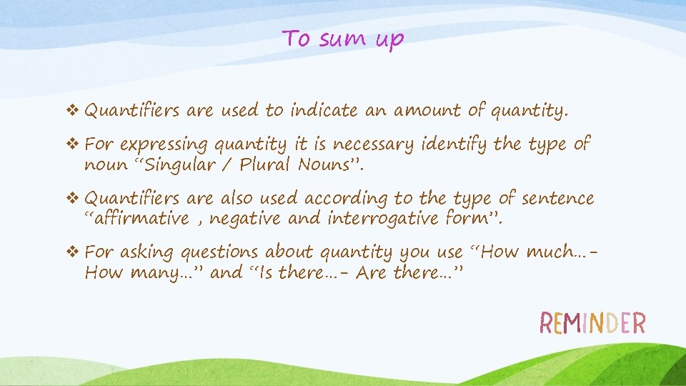 To sum up v Quantifiers are used to indicate an amount of quantity. v