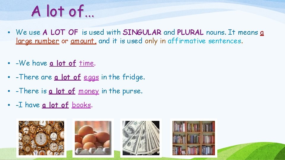 A lot of… • We use A LOT OF is used with SINGULAR and