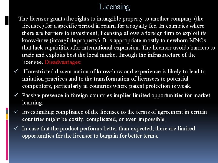 Licensing The licensor grants the rights to intangible property to another company (the licensee)