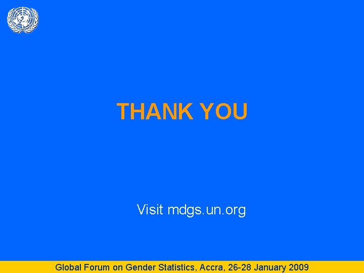 THANK YOU Visit mdgs. un. org Global Forum on Gender Statistics, Accra, 26 -28