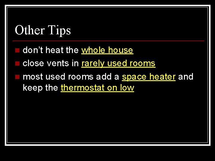 Other Tips don’t heat the whole house n close vents in rarely used rooms