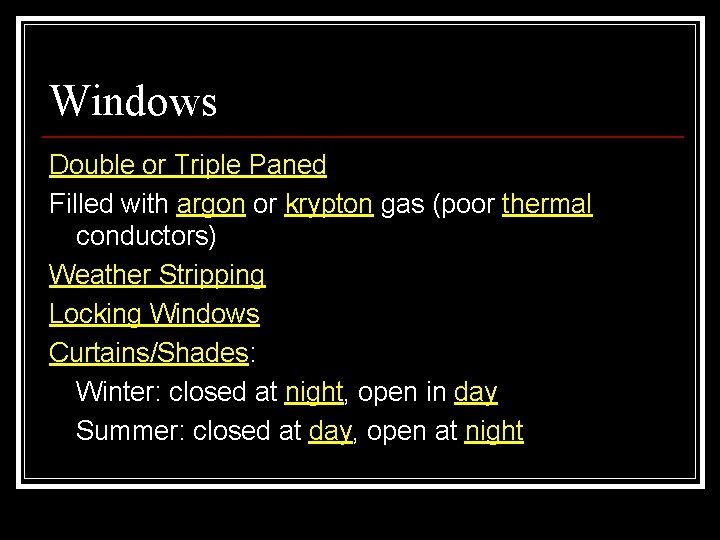 Windows Double or Triple Paned Filled with argon or krypton gas (poor thermal conductors)