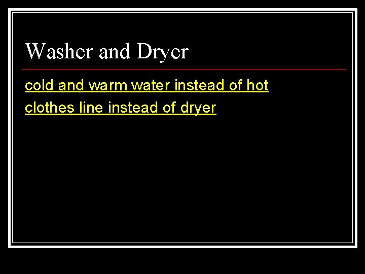 Washer and Dryer cold and warm water instead of hot clothes line instead of