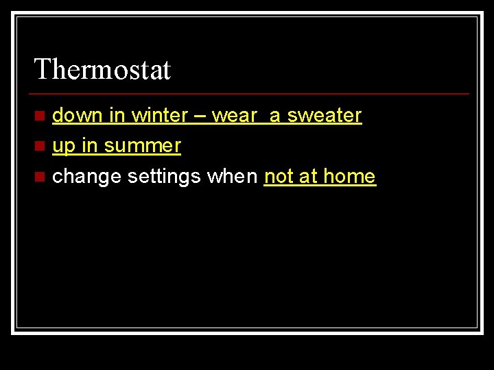 Thermostat down in winter – wear a sweater n up in summer n change