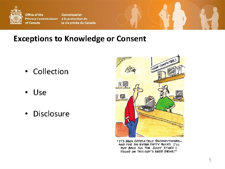 Exceptions to Knowledge or Consent • Collection • Use • Disclosure 5 