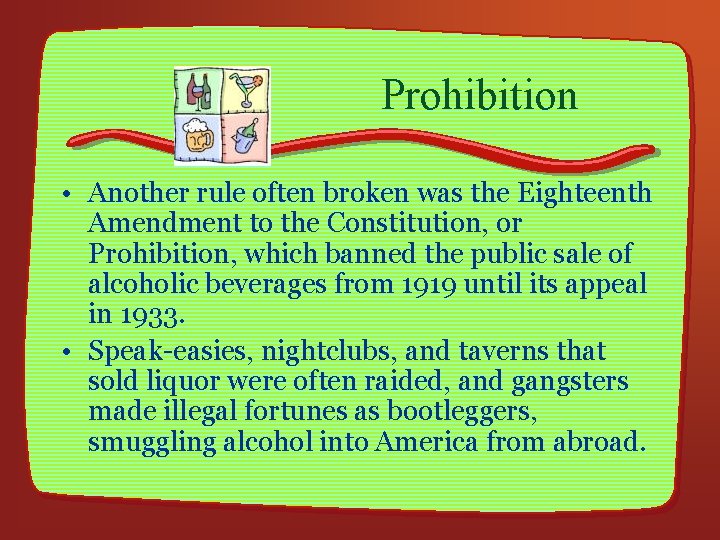 Prohibition • Another rule often broken was the Eighteenth Amendment to the Constitution, or