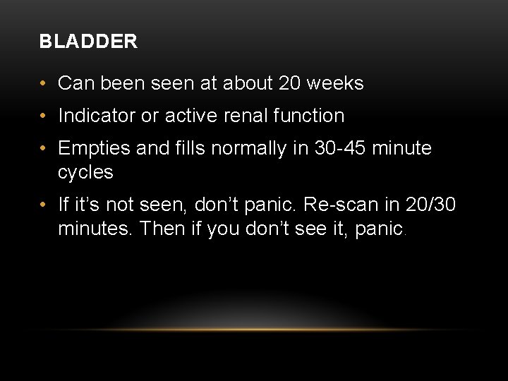 BLADDER • Can been seen at about 20 weeks • Indicator or active renal