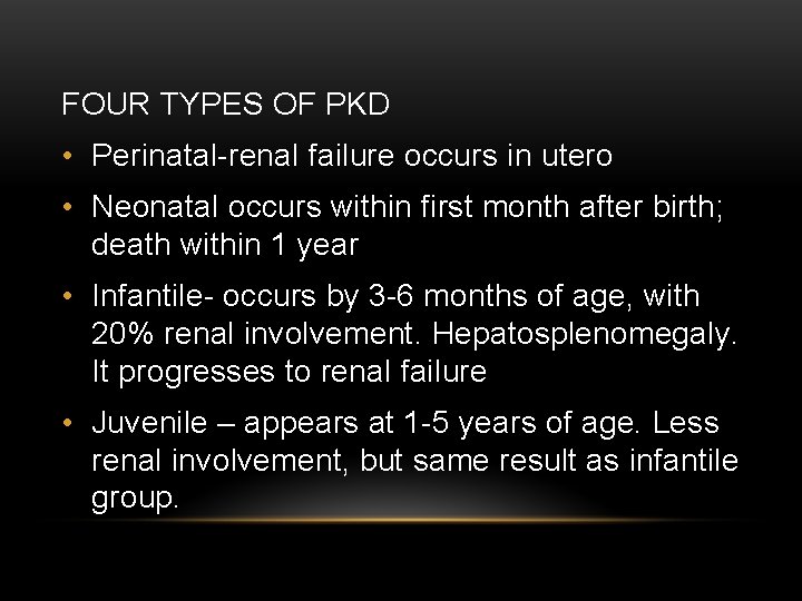 FOUR TYPES OF PKD • Perinatal-renal failure occurs in utero • Neonatal occurs within