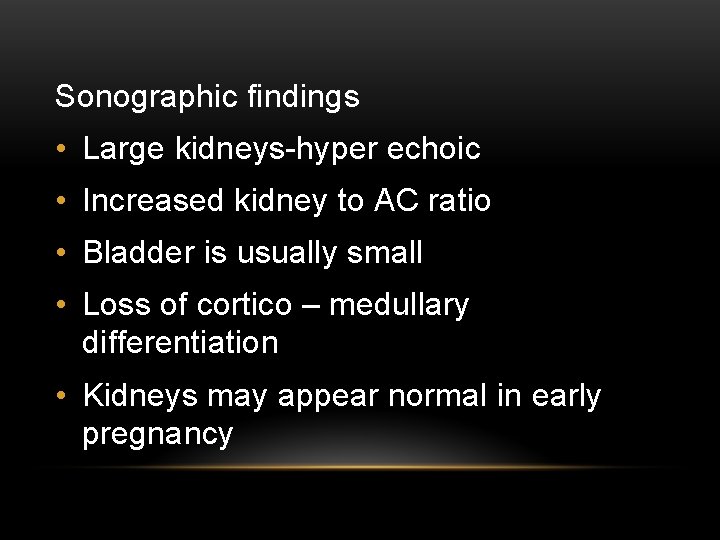 Sonographic findings • Large kidneys-hyper echoic • Increased kidney to AC ratio • Bladder