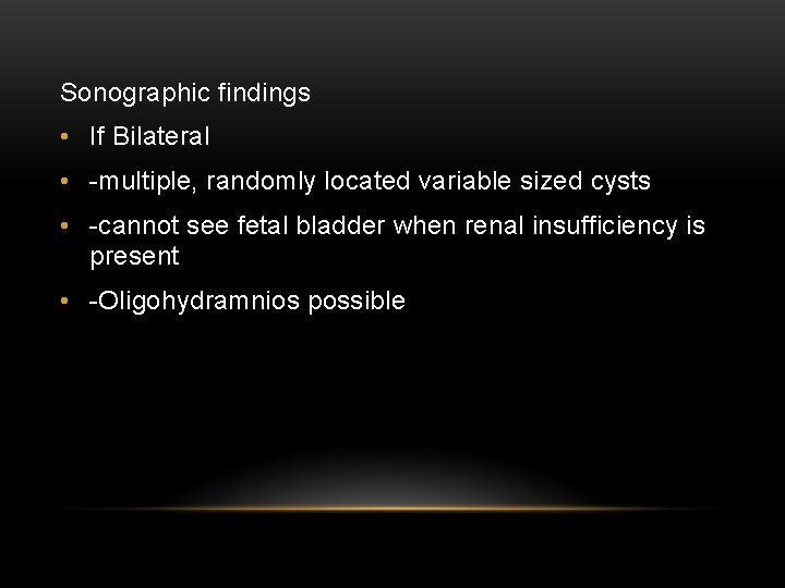 Sonographic findings • If Bilateral • -multiple, randomly located variable sized cysts • -cannot