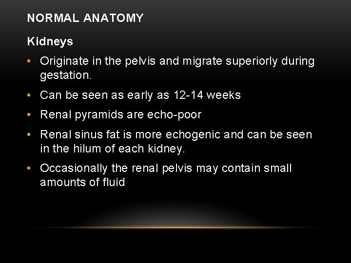 NORMAL ANATOMY Kidneys • Originate in the pelvis and migrate superiorly during gestation. •