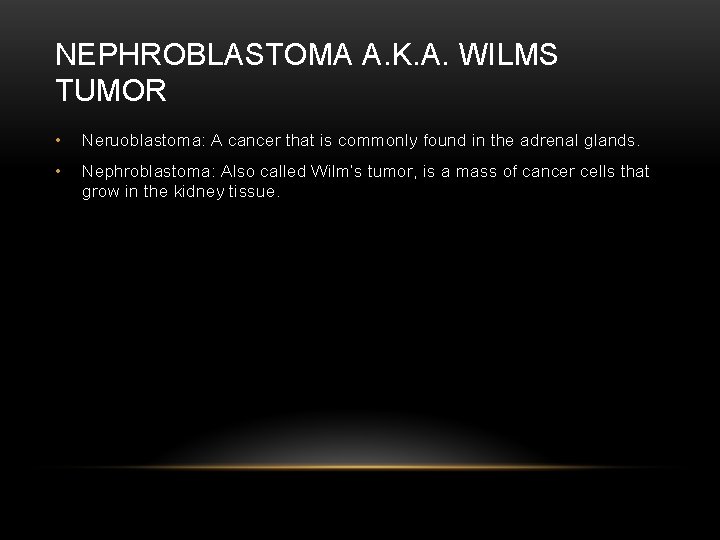 NEPHROBLASTOMA A. K. A. WILMS TUMOR • Neruoblastoma: A cancer that is commonly found