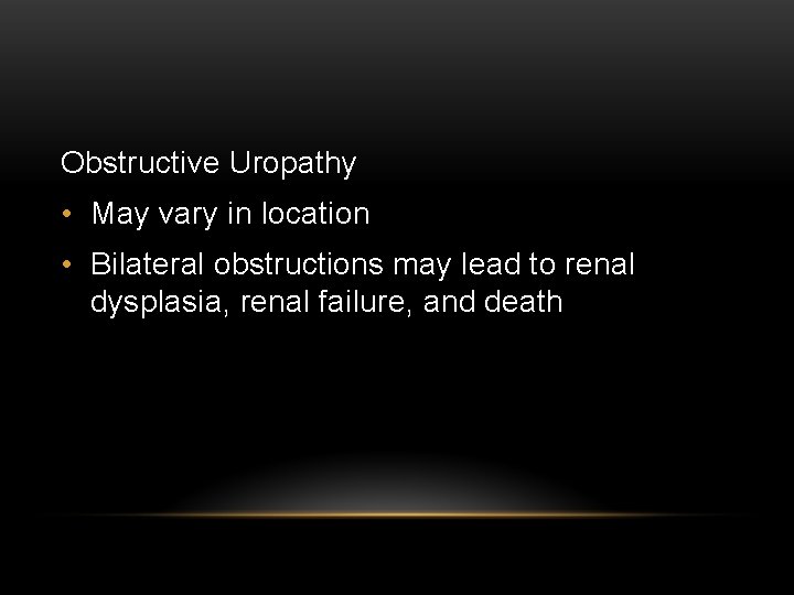 Obstructive Uropathy • May vary in location • Bilateral obstructions may lead to renal