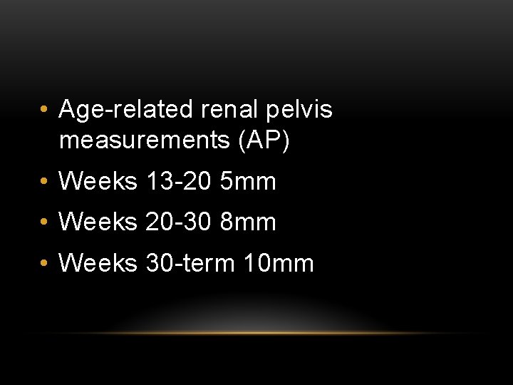  • Age-related renal pelvis measurements (AP) • Weeks 13 -20 5 mm •