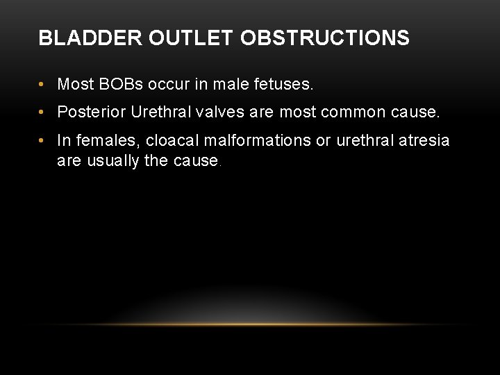 BLADDER OUTLET OBSTRUCTIONS • Most BOBs occur in male fetuses. • Posterior Urethral valves