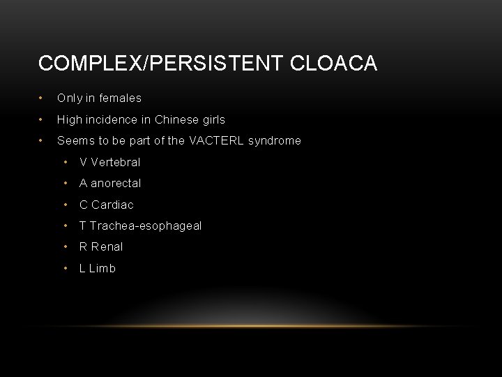 COMPLEX/PERSISTENT CLOACA • Only in females • High incidence in Chinese girls • Seems
