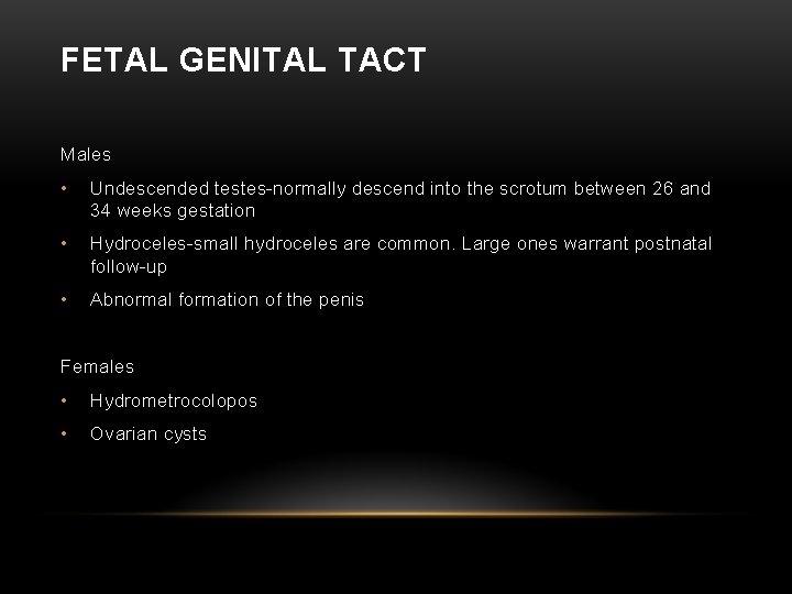 FETAL GENITAL TACT Males • Undescended testes-normally descend into the scrotum between 26 and