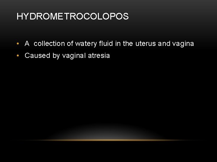 HYDROMETROCOLOPOS • A collection of watery fluid in the uterus and vagina • Caused