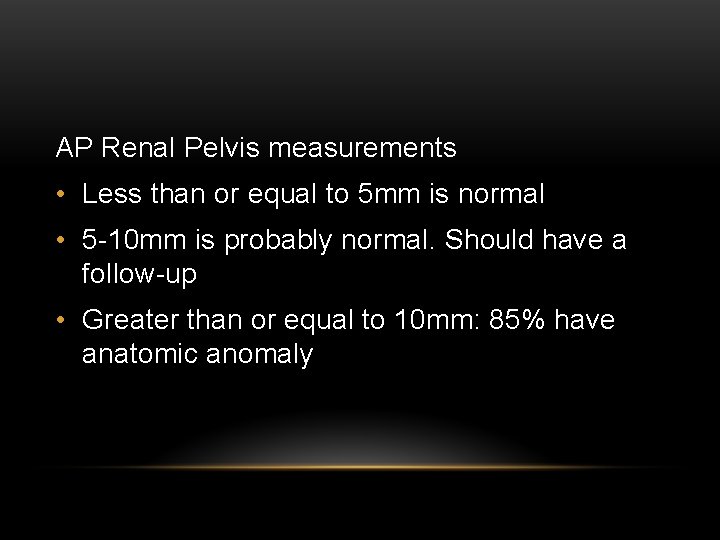 AP Renal Pelvis measurements • Less than or equal to 5 mm is normal