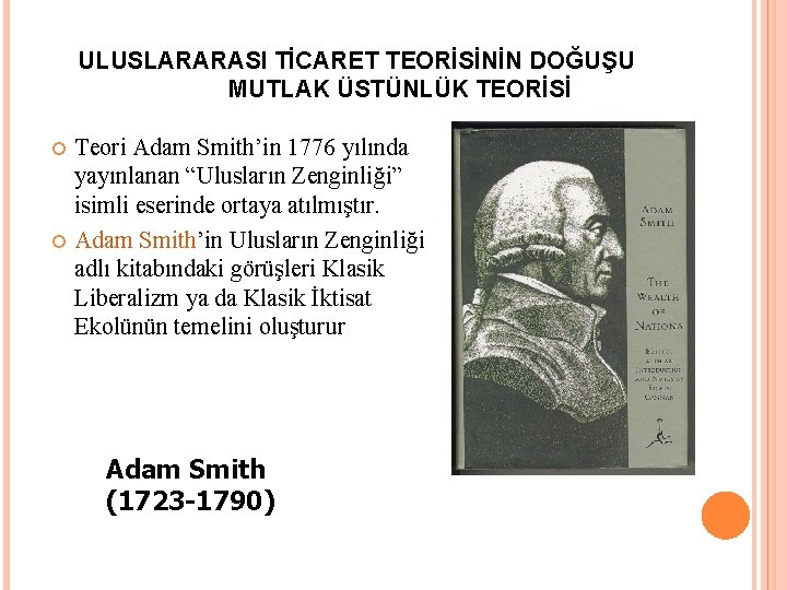 ULUSLARARASI TİCARET TEORİSİNİN DOĞUŞU MUTLAK ÜSTÜNLÜK TEORİSİ Teori Adam Smith’in 1776 yılında yayınlanan “Ulusların