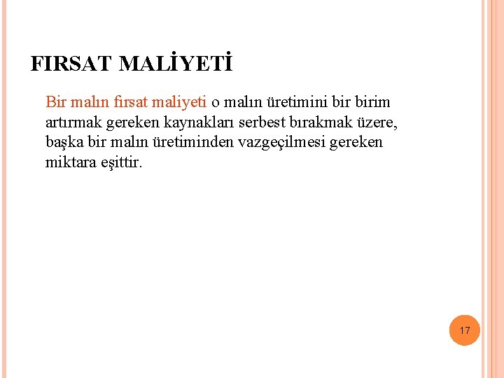 FIRSAT MALİYETİ Bir malın fırsat maliyeti o malın üretimini birim artırmak gereken kaynakları serbest