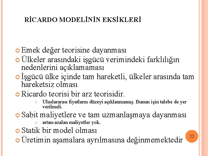 RİCARDO MODELİNİN EKSİKLERİ Emek değer teorisine dayanması Ülkeler arasındaki işgücü verimindeki farklılığın nedenlerini açıklamaması
