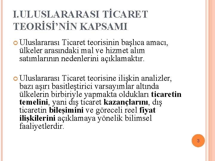 I. ULUSLARARASI TİCARET TEORİSİ’NİN KAPSAMI Uluslararası Ticaret teorisinin başlıca amacı, ülkeler arasındaki mal ve