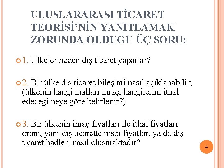 ULUSLARARASI TİCARET TEORİSİ’NİN YANITLAMAK ZORUNDA OLDUĞU ÜÇ SORU: 1. Ülkeler neden dış ticaret yaparlar?