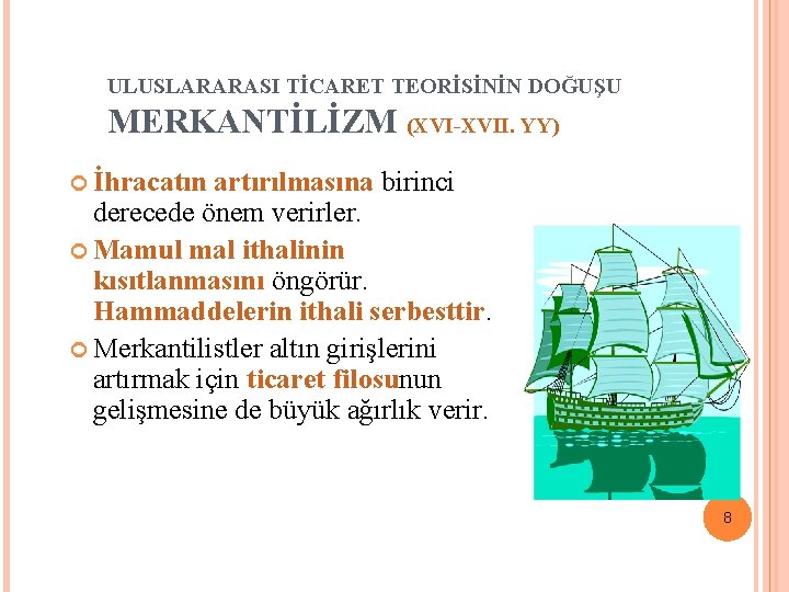 ULUSLARARASI TİCARET TEORİSİNİN DOĞUŞU MERKANTİLİZM (XVI-XVII. YY) İhracatın artırılmasına birinci derecede önem verirler. Mamul