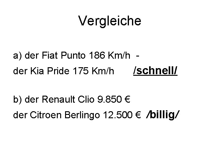 Vergleiche a) der Fiat Punto 186 Km/h der Kia Pride 175 Km/h /schnell/ b)