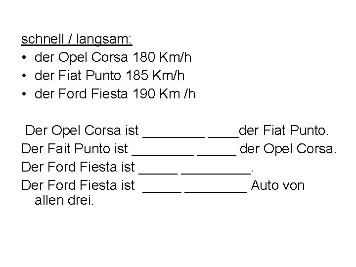 schnell / langsam: • der Opel Corsa 180 Km/h • der Fiat Punto 185