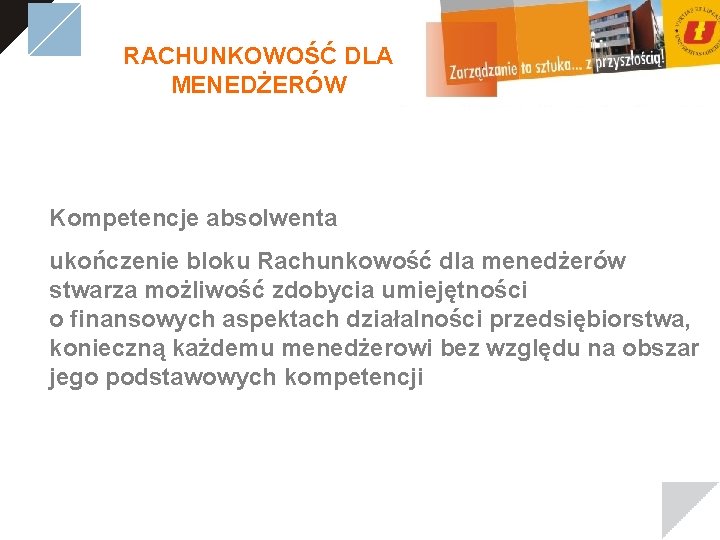 RACHUNKOWOŚĆ DLA MENEDŻERÓW Kompetencje absolwenta ukończenie bloku Rachunkowość dla menedżerów stwarza możliwość zdobycia umiejętności