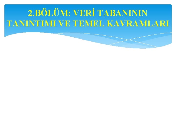 2. BÖLÜM: VERİ TABANININ TANINTIMI VE TEMEL KAVRAMLARI 