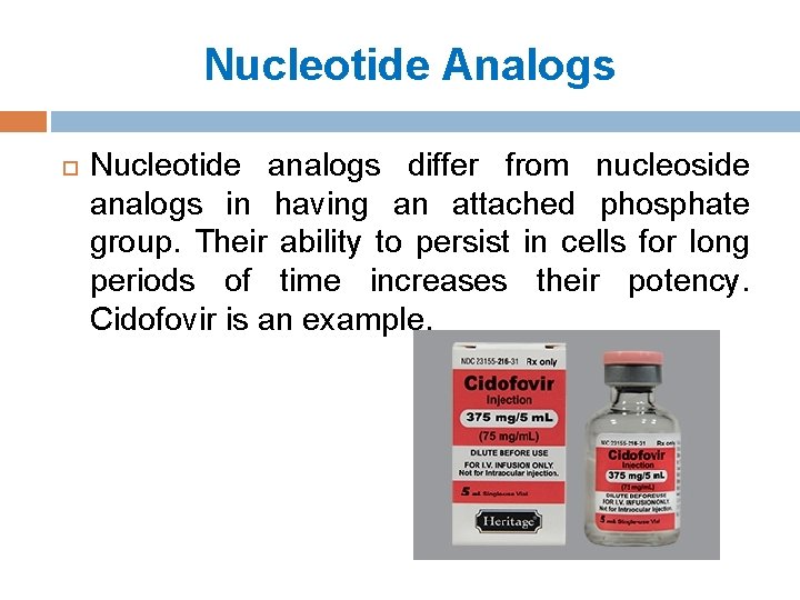 Nucleotide Analogs Nucleotide analogs differ from nucleoside analogs in having an attached phosphate group.