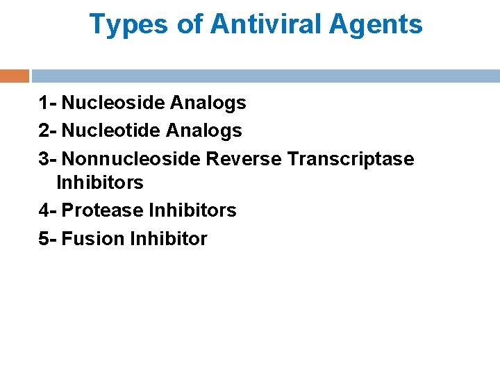 Types of Antiviral Agents 1 - Nucleoside Analogs 2 - Nucleotide Analogs 3 -